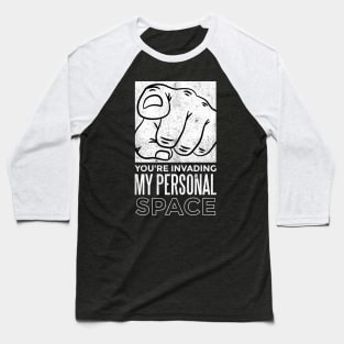 You Are Invading My Personal Space Funny Social Distancing Baseball T-Shirt